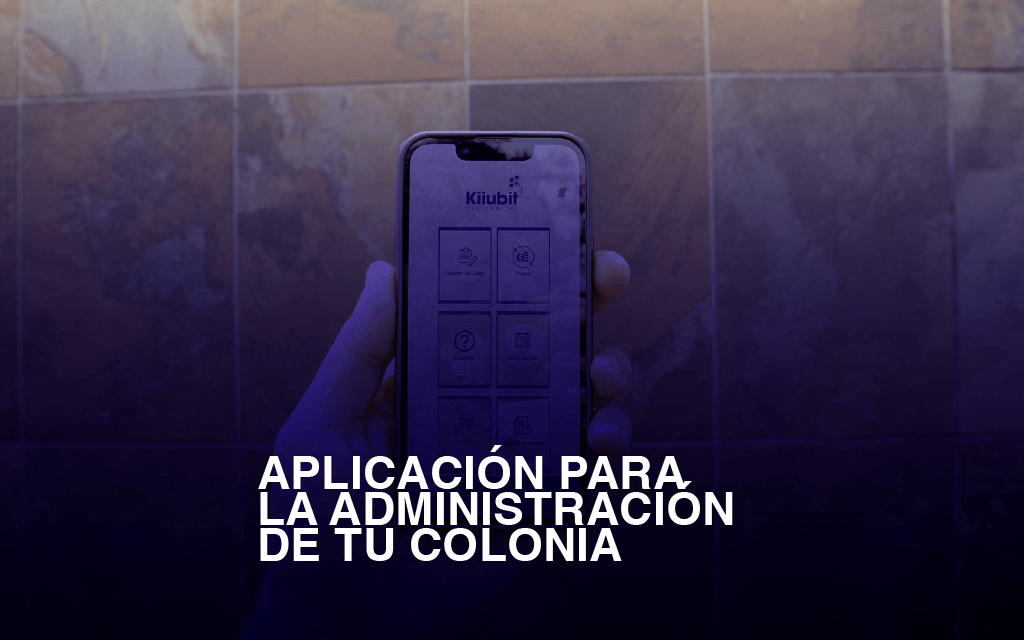 app para colonia, kiiubit, residencial, app para dministrar colonias, app administrador reseidencial